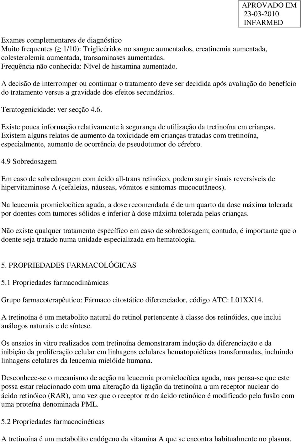 APROVADO EM A decisão de interromper ou continuar o tratamento deve ser decidida após avaliação do benefício do tratamento versus a gravidade dos efeitos secundários. Teratogenicidade: ver secção 4.6.