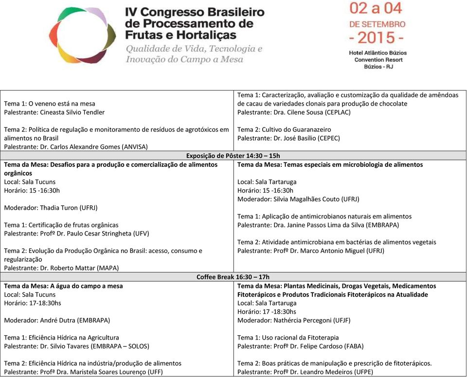 Carlos Alexandre Gomes (ANVISA) Tema da Mesa: Desafios para a produção e comercialização de alimentos orgânicos Horário: 15-16:30h Moderador: Thadia Turon (UFRJ) Tema 1: Certificação de frutas