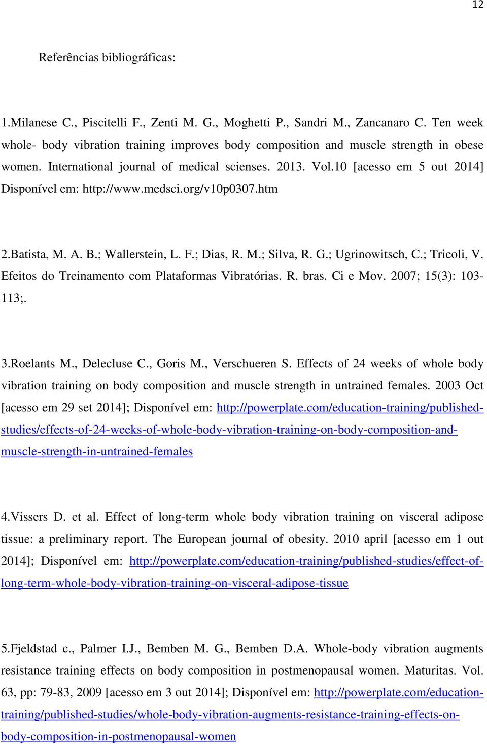 10 [acesso em 5 out 2014] Disponível em: http://www.medsci.org/v10p0307.htm 2.Batista, M. A. B.; Wallerstein, L. F.; Dias, R. M.; Silva, R. G.; Ugrinowitsch, C.; Tricoli, V.