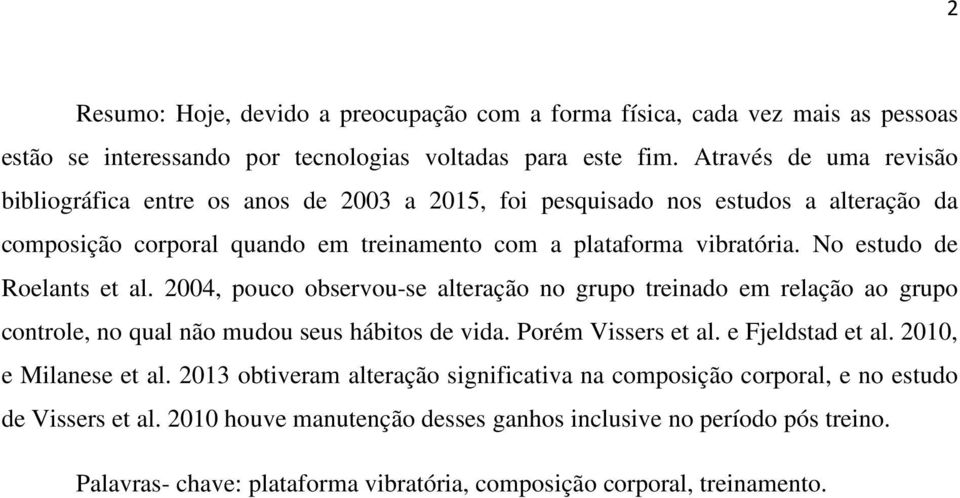 No estudo de Roelants et al. 2004, pouco observou-se alteração no grupo treinado em relação ao grupo controle, no qual não mudou seus hábitos de vida. Porém Vissers et al. e Fjeldstad et al.