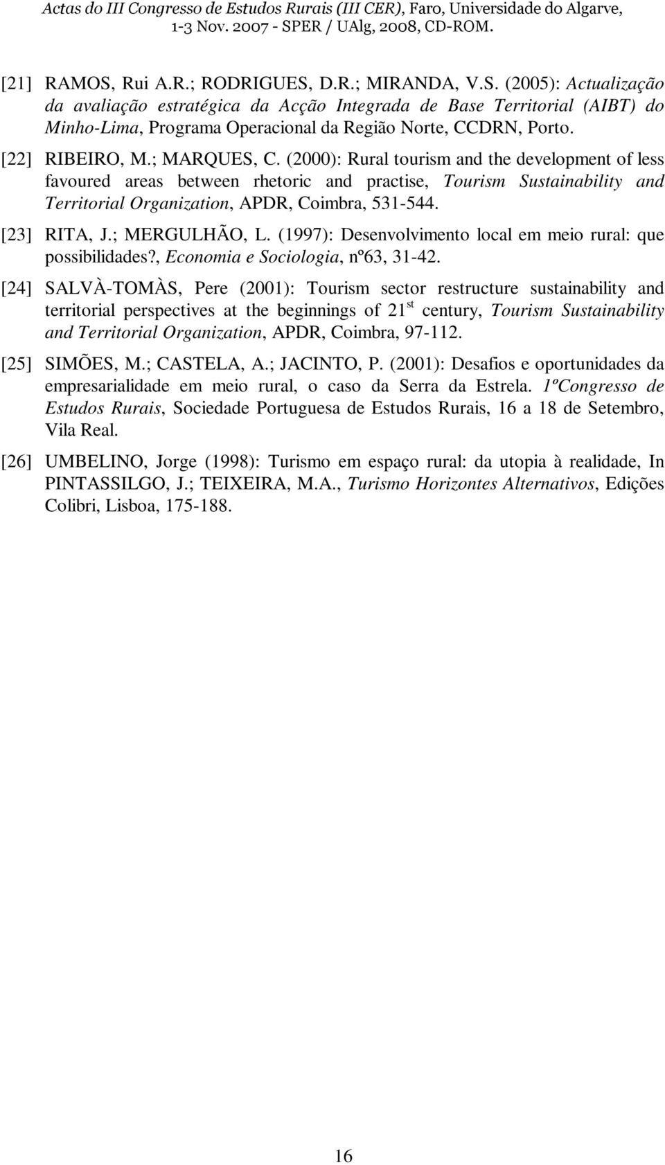 (2000): Rural tourism and the development of less favoured areas between rhetoric and practise, Tourism Sustainability and Territorial Organization, APDR, Coimbra, 531-544. [23] RITA, J.