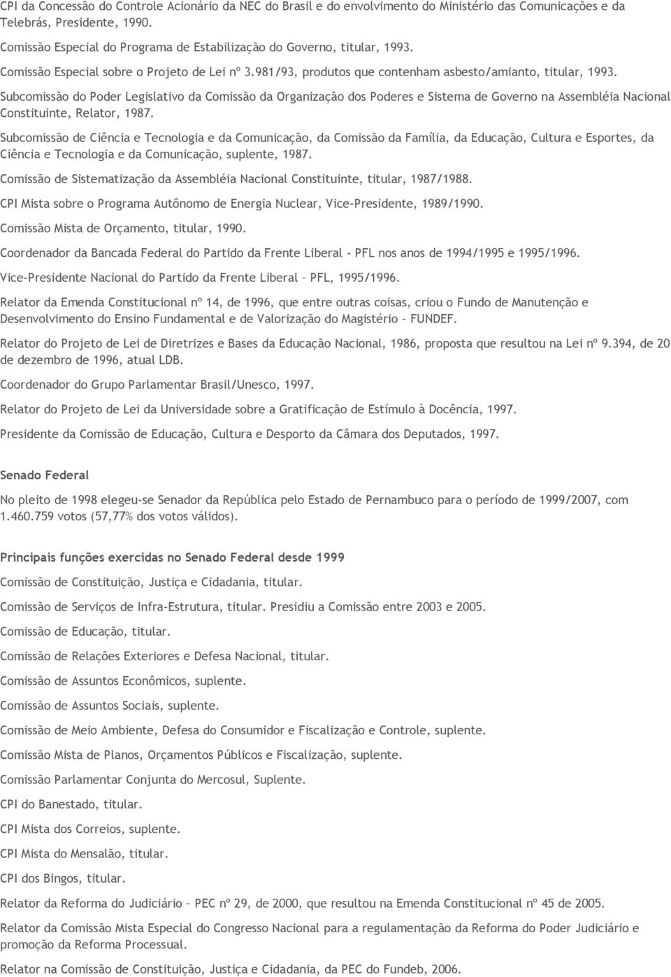 Subcomissão do Poder Legislativo da Comissão da Organização dos Poderes e Sistema de Governo na Assembléia Nacional Constituinte, Relator, 1987.