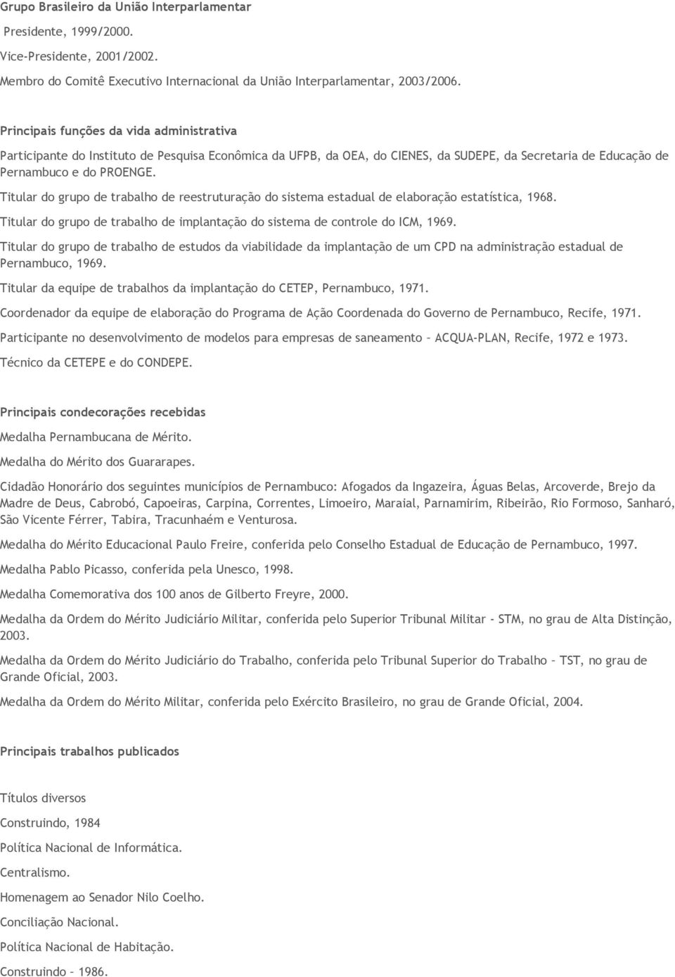 Titular do grupo de trabalho de reestruturação do sistema estadual de elaboração estatística, 1968. Titular do grupo de trabalho de implantação do sistema de controle do ICM, 1969.