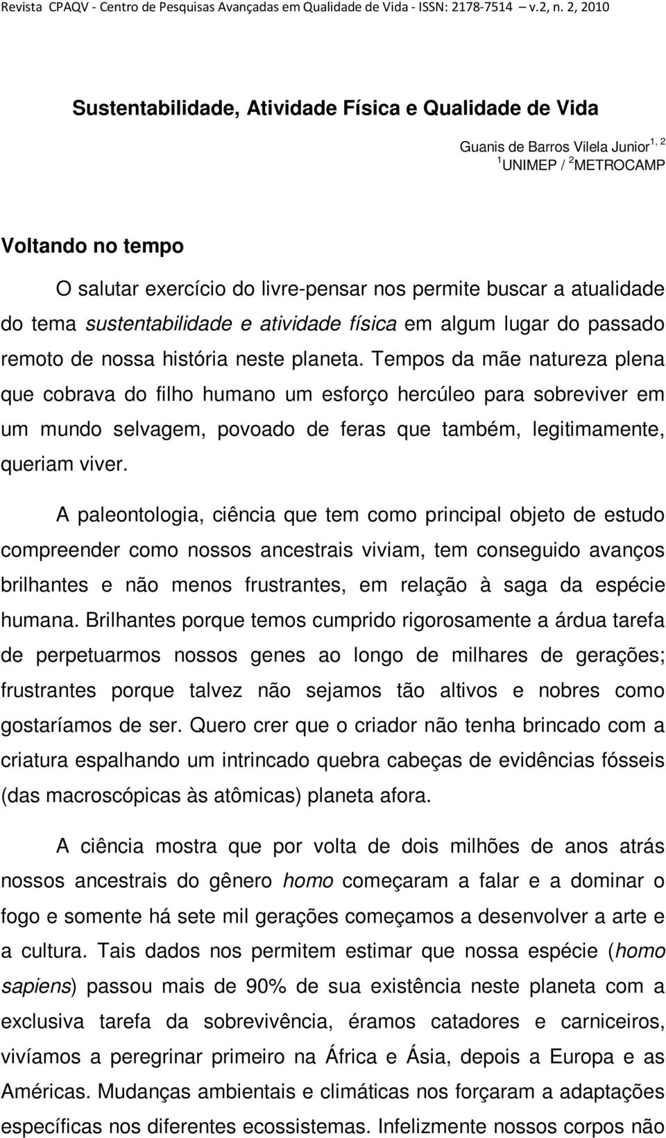 Tempos da mãe natureza plena que cobrava do filho humano um esforço hercúleo para sobreviver em um mundo selvagem, povoado de feras que também, legitimamente, queriam viver.