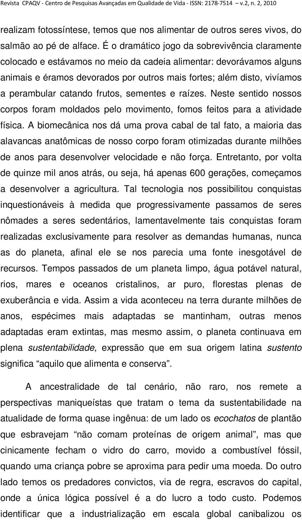 perambular catando frutos, sementes e raízes. Neste sentido nossos corpos foram moldados pelo movimento, fomos feitos para a atividade física.