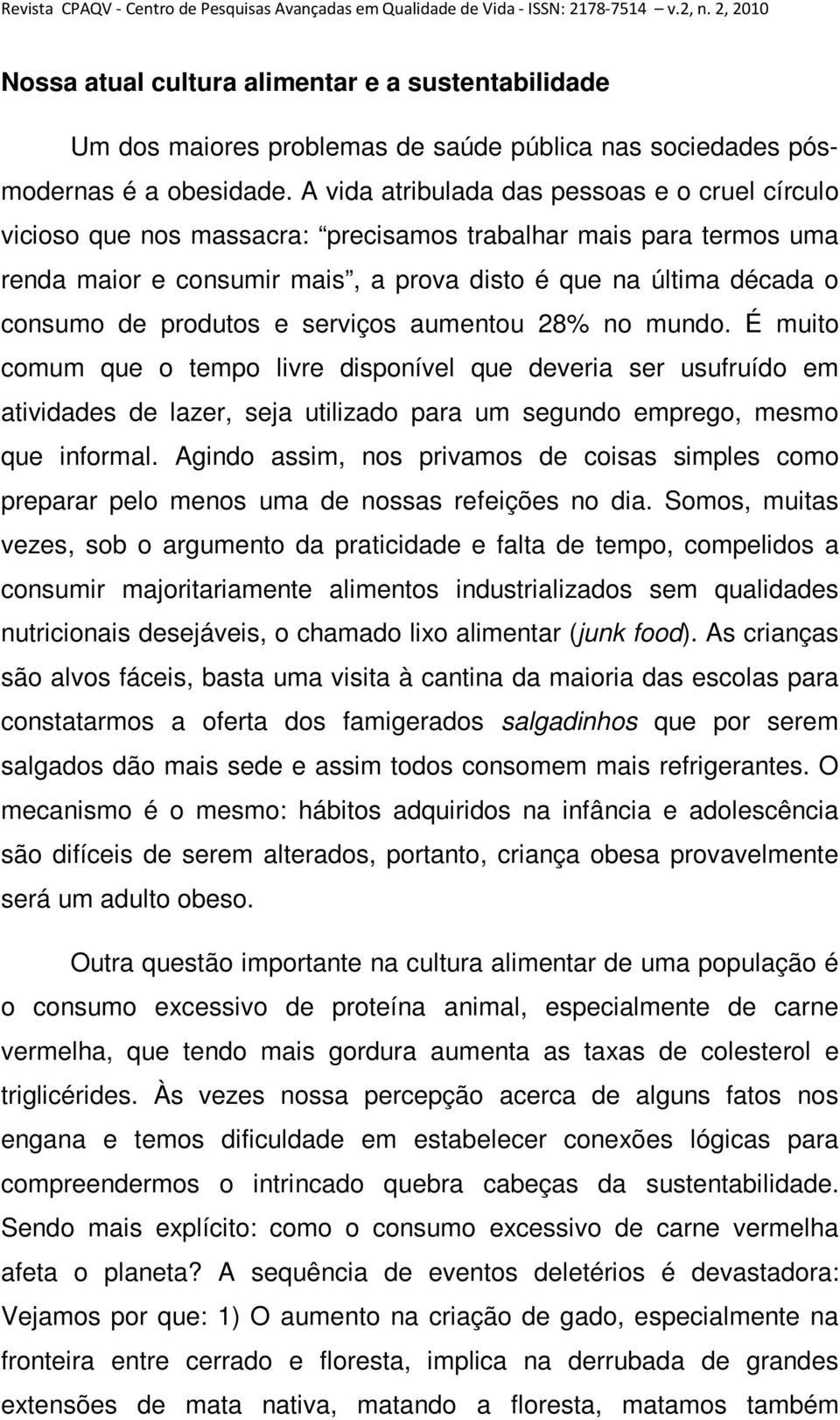 produtos e serviços aumentou 28% no mundo. É muito comum que o tempo livre disponível que deveria ser usufruído em atividades de lazer, seja utilizado para um segundo emprego, mesmo que informal.