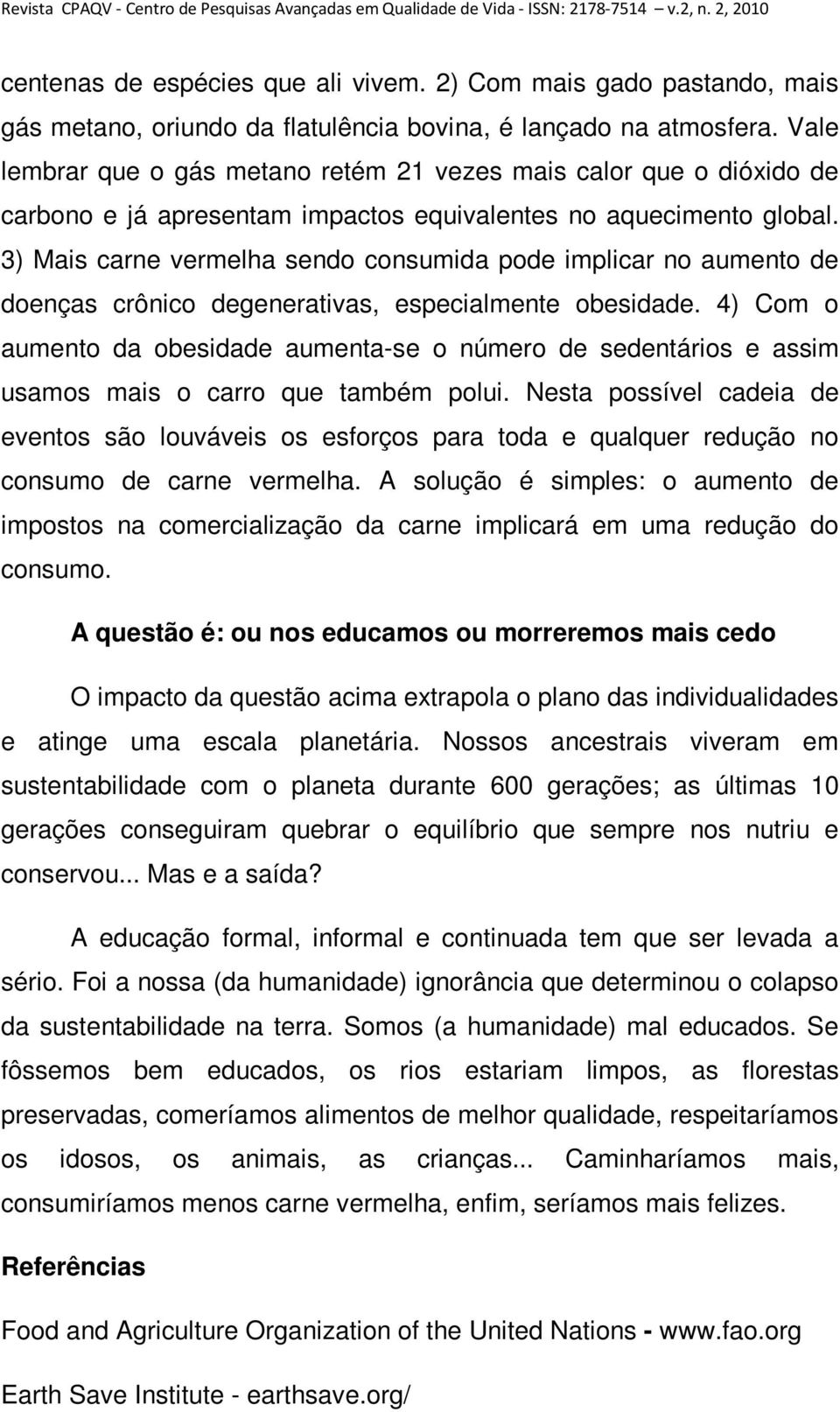 3) Mais carne vermelha sendo consumida pode implicar no aumento de doenças crônico degenerativas, especialmente obesidade.