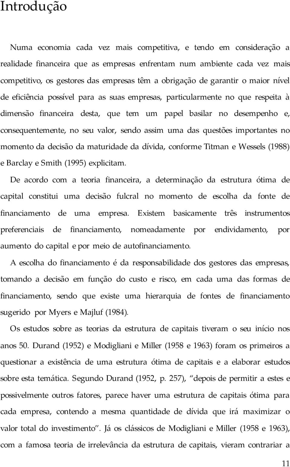 consequentemente, no seu valor, sendo assim uma das questões importantes no momento da decisão da maturidade da dívida, conforme Titman e Wessels (1988) e Barclay e Smith (1995) explicitam.