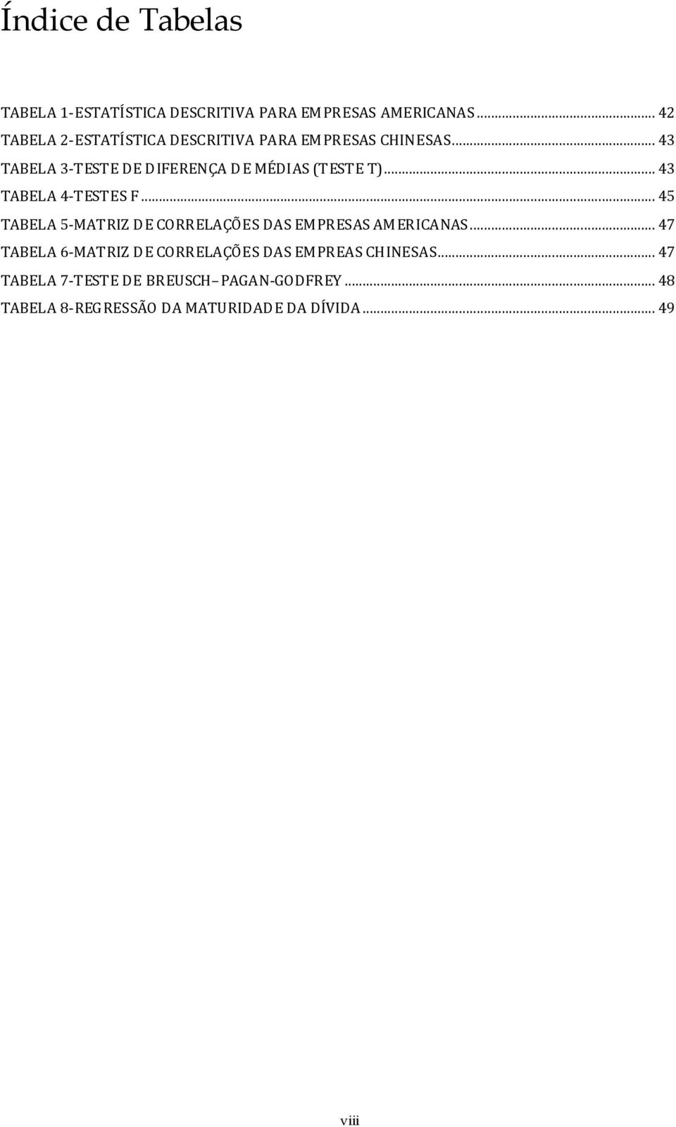 .. 43 TABELA 3-TESTE DE DIFERENÇA D E MÉDIAS (TESTE T)... 43 TABELA 4-TESTES F.