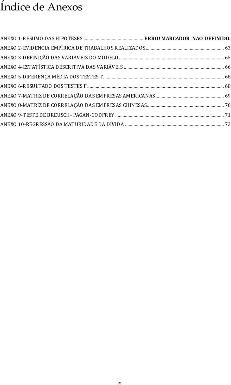 .. 66 ANEXO 5-DIFERENÇA MÉDIA DOS TESTES T... 68 ANEXO 6-RESULTADO DOS TESTES F.