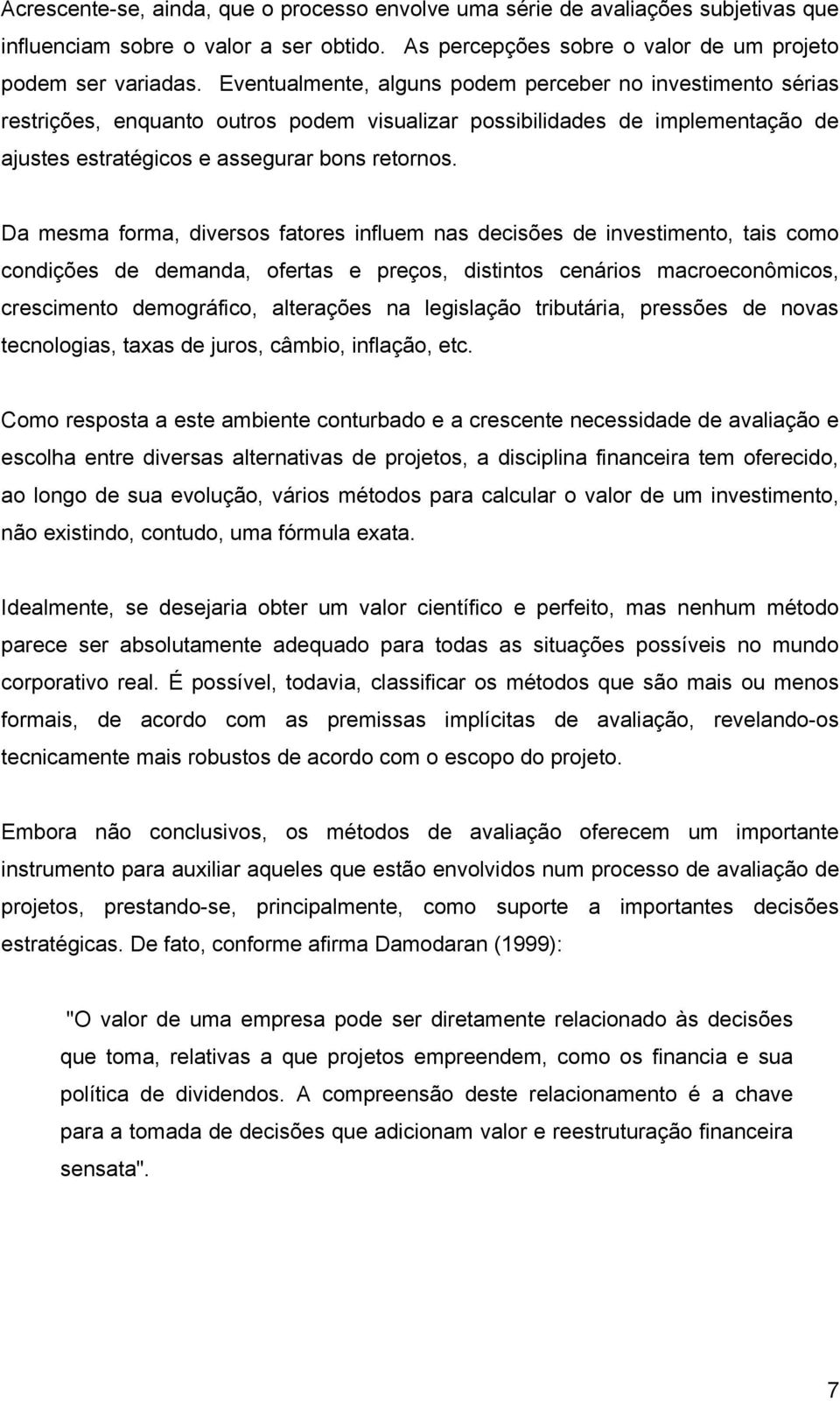 Da mesma forma, diversos faores influem nas decisões de invesimeno, ais como condições de demanda, oferas e preços, disinos cenários macroeconômicos, crescimeno demográfico, alerações na legislação