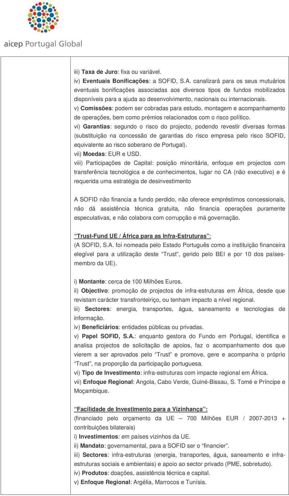 v) Comissões: podem ser cobradas para estudo, montagem e acompanhamento de operações, bem como prémios relacionados com o risco político.