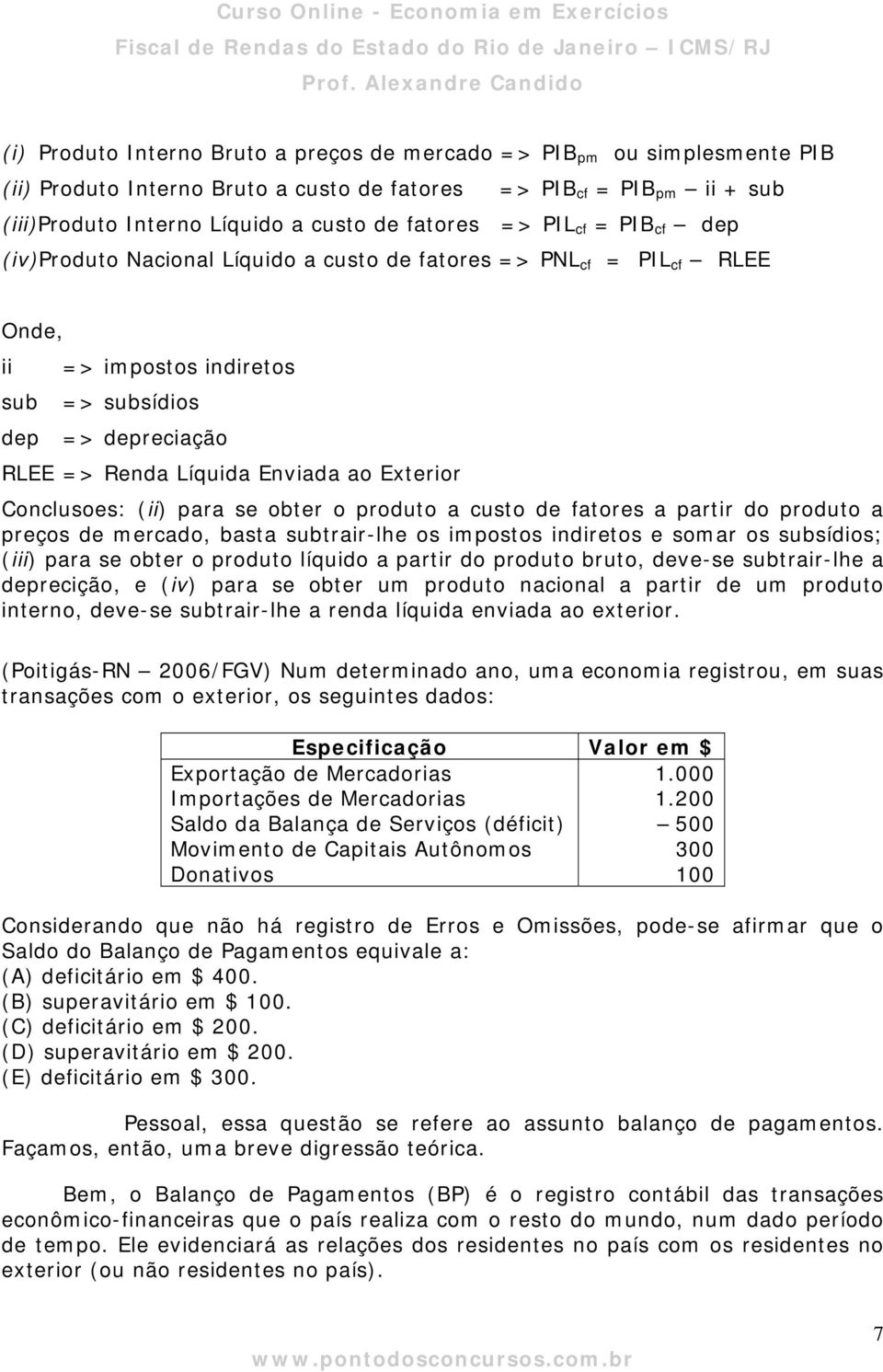 Exterior Conclusoes: (ii) para se obter o produto a custo de fatores a partir do produto a preços de mercado, basta subtrair-lhe os impostos indiretos e somar os subsídios; (iii) para se obter o