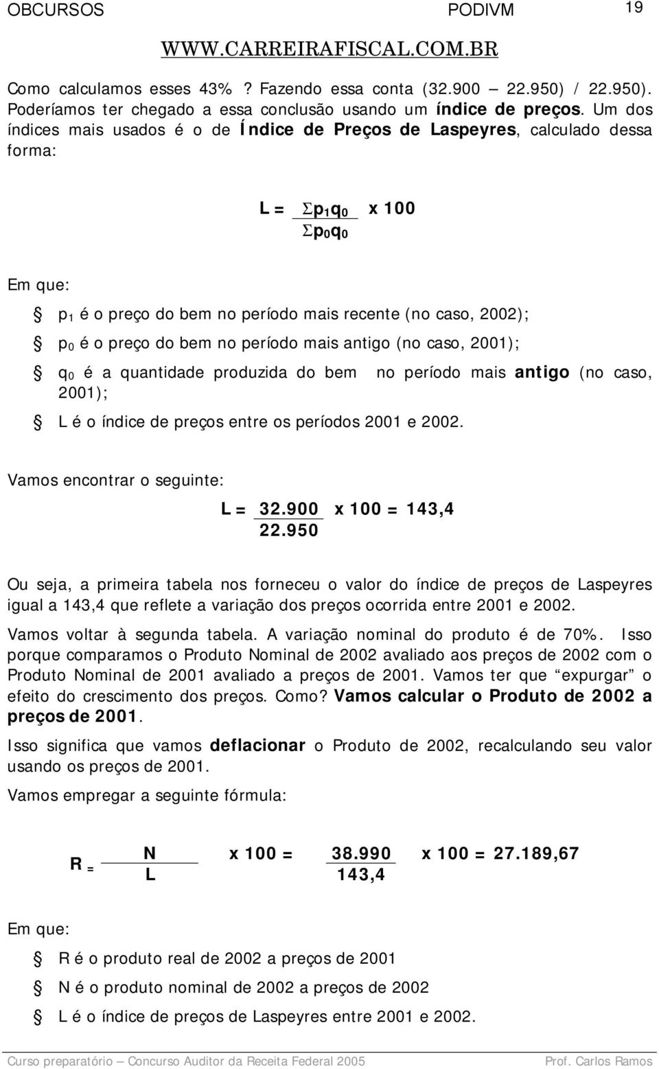 do bem no período mais antigo (no caso, 2001); q 0 é a quantidade produzida do bem no período mais antigo (no caso, 2001); L é o índice de preços entre os períodos 2001 e 2002.