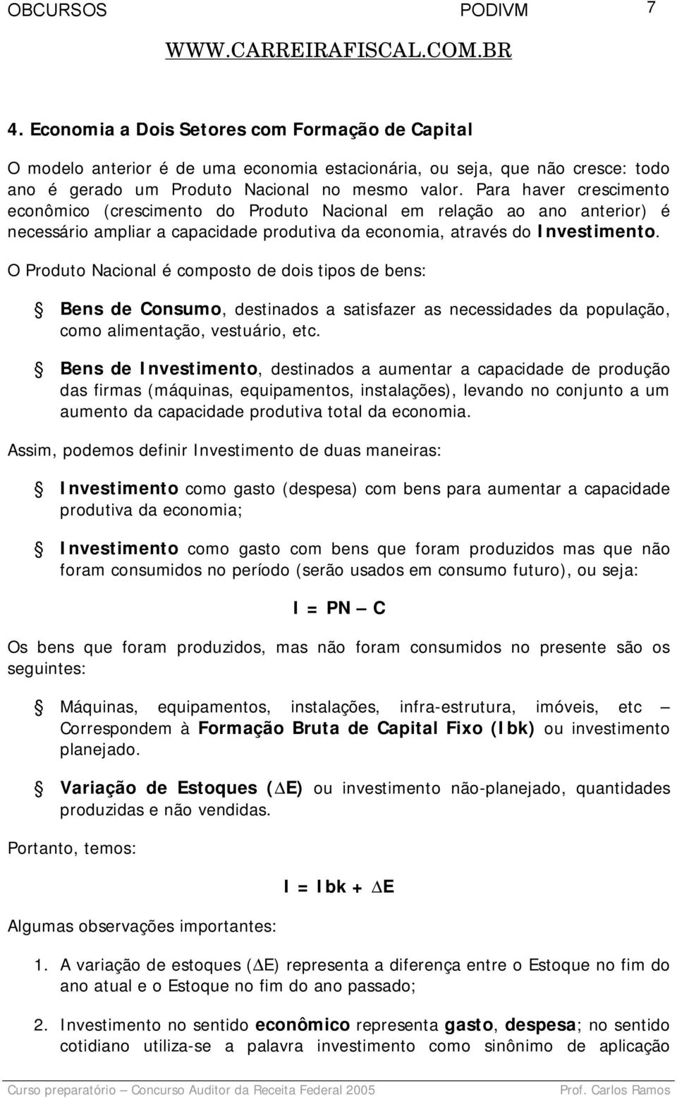 O Produto Nacional é composto de dois tipos de bens: Bens de Consumo, destinados a satisfazer as necessidades da população, como alimentação, vestuário, etc.