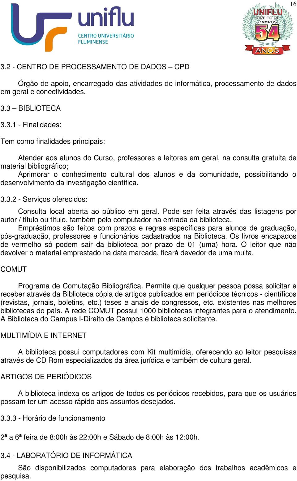 possibilitando o desenvolvimento da investigação científica. 3.3.2 - Serviços oferecidos: Consulta local aberta ao público em geral.