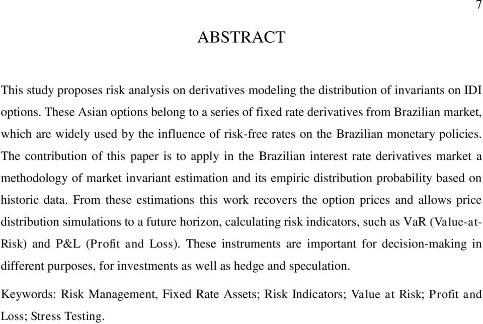 The contribution of this paper is to apply in the Brazilian interest rate derivatives market a methodology of market invariant estimation and its empiric distribution probability based on historic