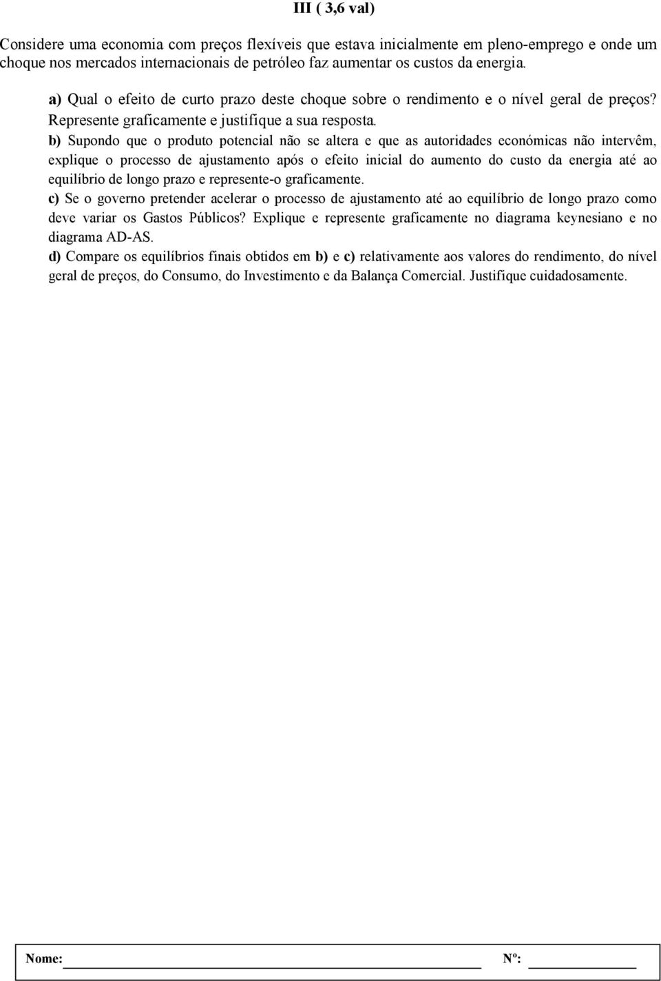 b) Supondo que o produto potencial não se altera e que as autoridades económicas não intervêm, explique o processo de ajustamento após o efeito inicial do aumento do custo da energia até ao