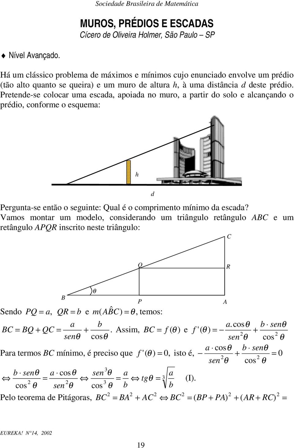 Pretede-se colocr um escd, poid o muro, prtir do solo e lcçdo o prédio, coforme o esuem: h Pergut-se etão o seguite: Qul é o comprimeto míimo d escd?