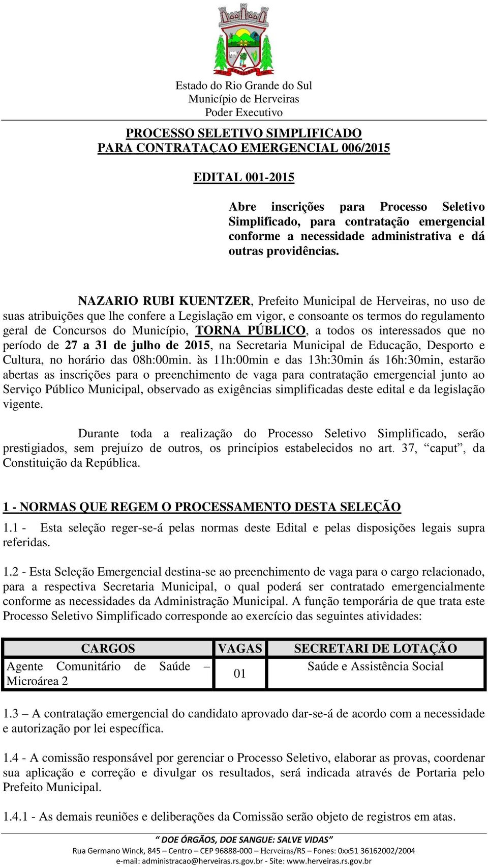 NAZARIO RUBI KUENTZER, Prefeito Municipal de Herveiras, no uso de suas atribuições que lhe confere a Legislação em vigor, e consoante os termos do regulamento geral de Concursos do Município, TORNA