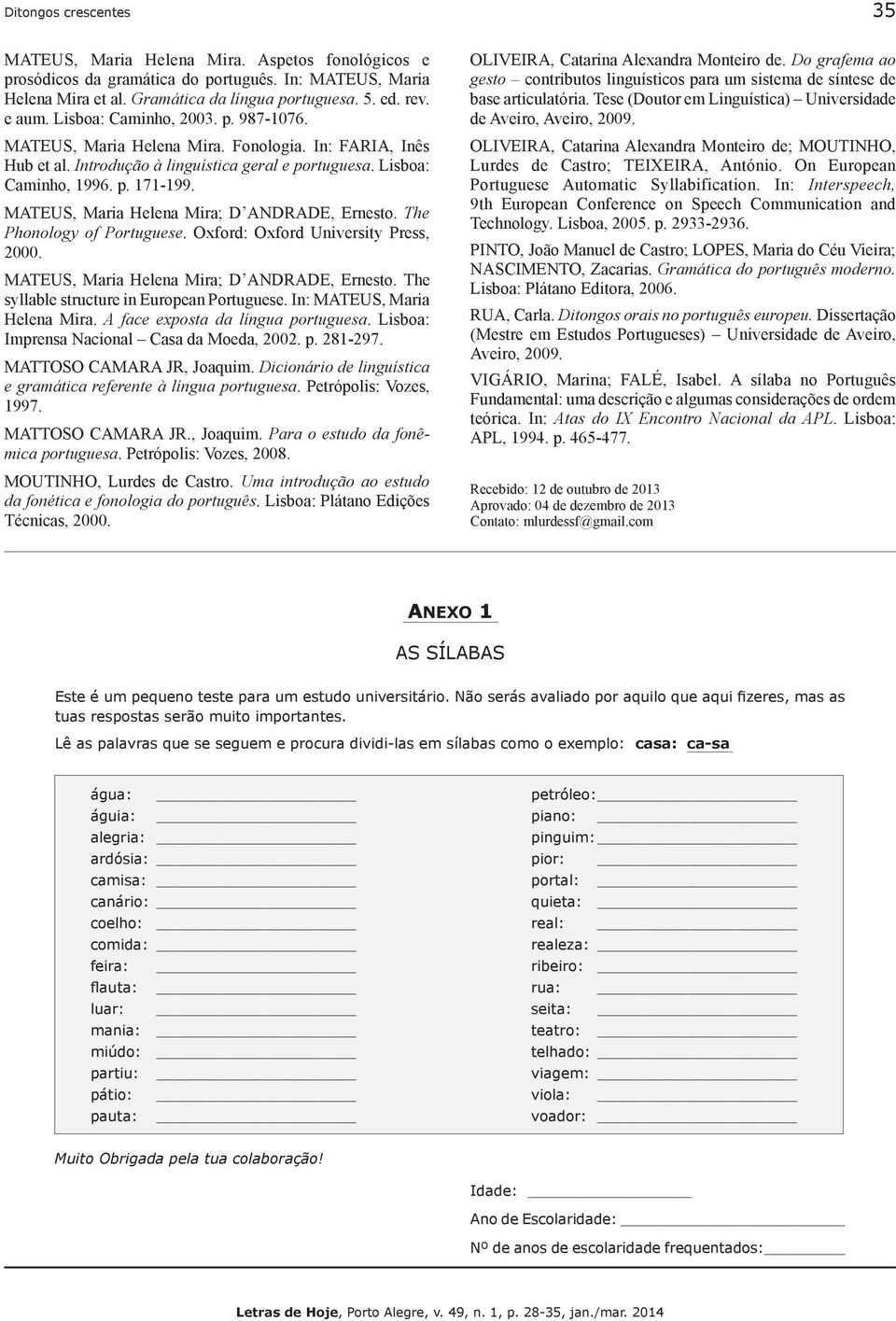 MATEUS, Maria Helena Mira; D ANDRADE, Ernesto. The Phonology of Portuguese. Oxford: Oxford University Press, 2000. MATEUS, Maria Helena Mira; D ANDRADE, Ernesto.