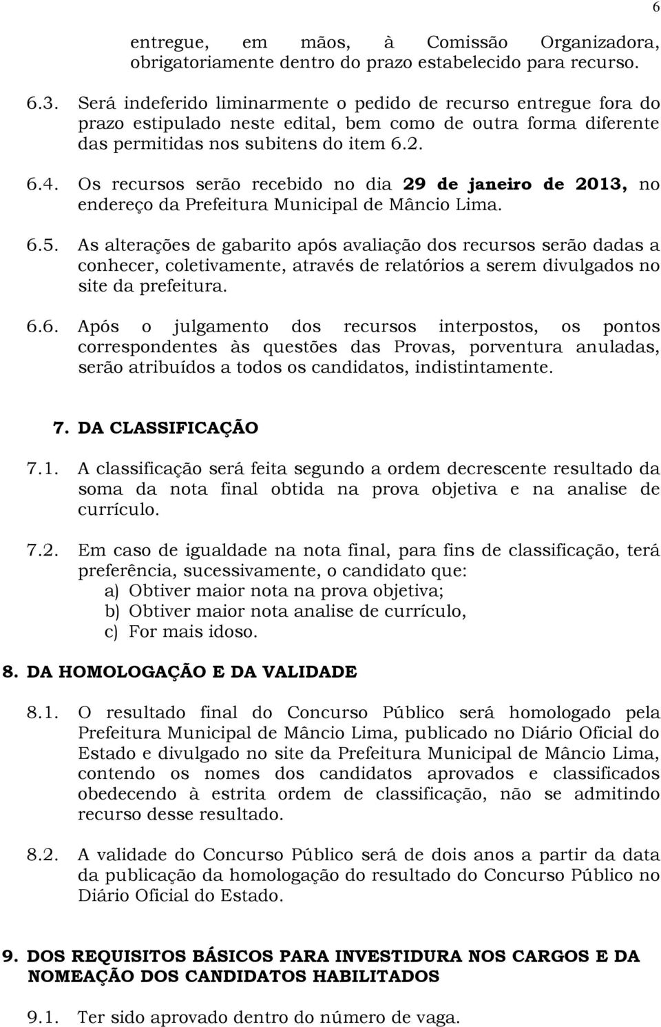 Os recursos serão recebido no dia 29 de janeiro de 2013, no endereço da Prefeitura Municipal de Mâncio Lima. 6.5.