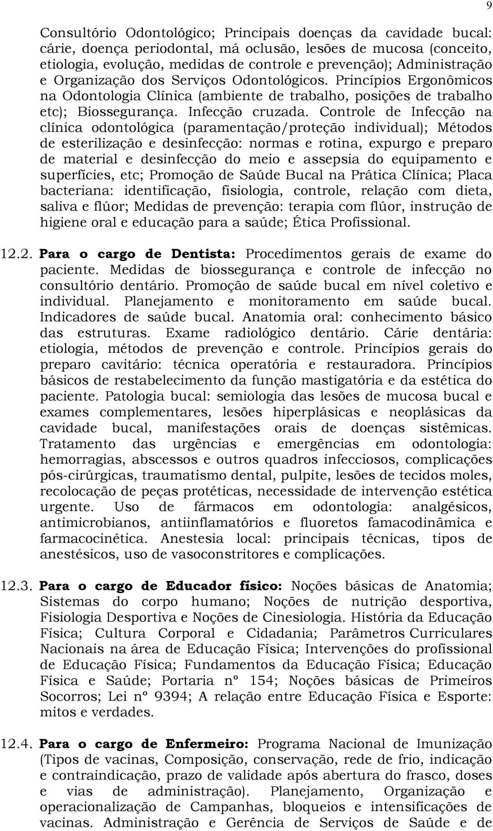 Controle de Infecção na clínica odontológica (paramentação/proteção individual); Métodos de esterilização e desinfecção: normas e rotina, expurgo e preparo de material e desinfecção do meio e