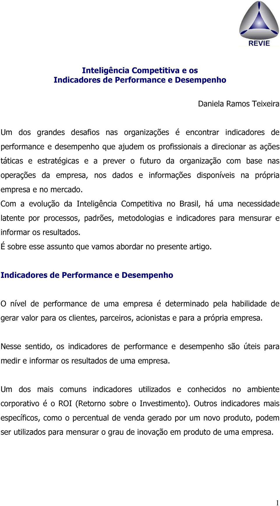 Com a evolução da Inteligência Competitiva no Brasil, há uma necessidade latente por processos, padrões, metodologias e indicadores para mensurar e informar os resultados.