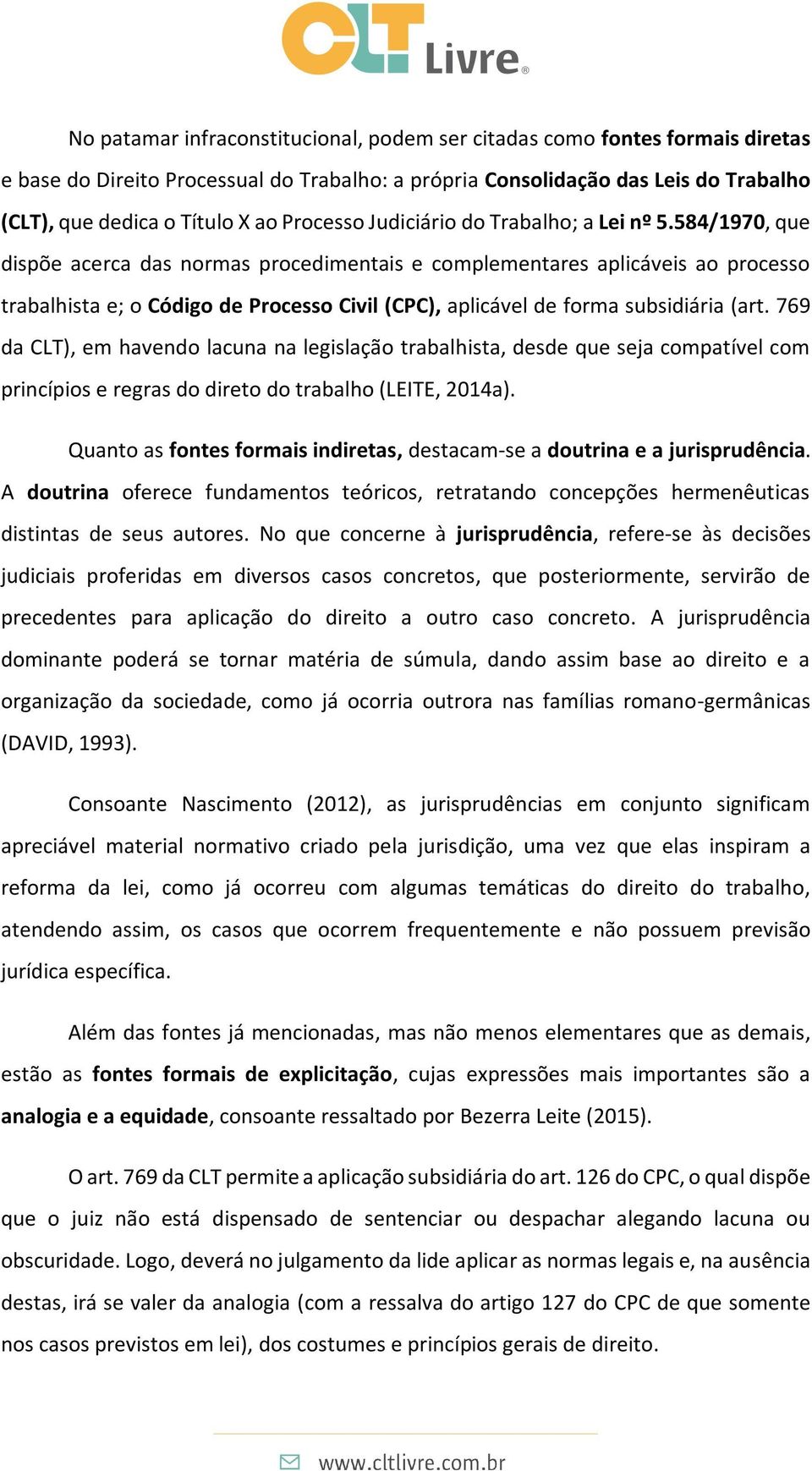 584/1970, que dispõe acerca das normas procedimentais e complementares aplicáveis ao processo trabalhista e; o Código de Processo Civil (CPC), aplicável de forma subsidiária (art.