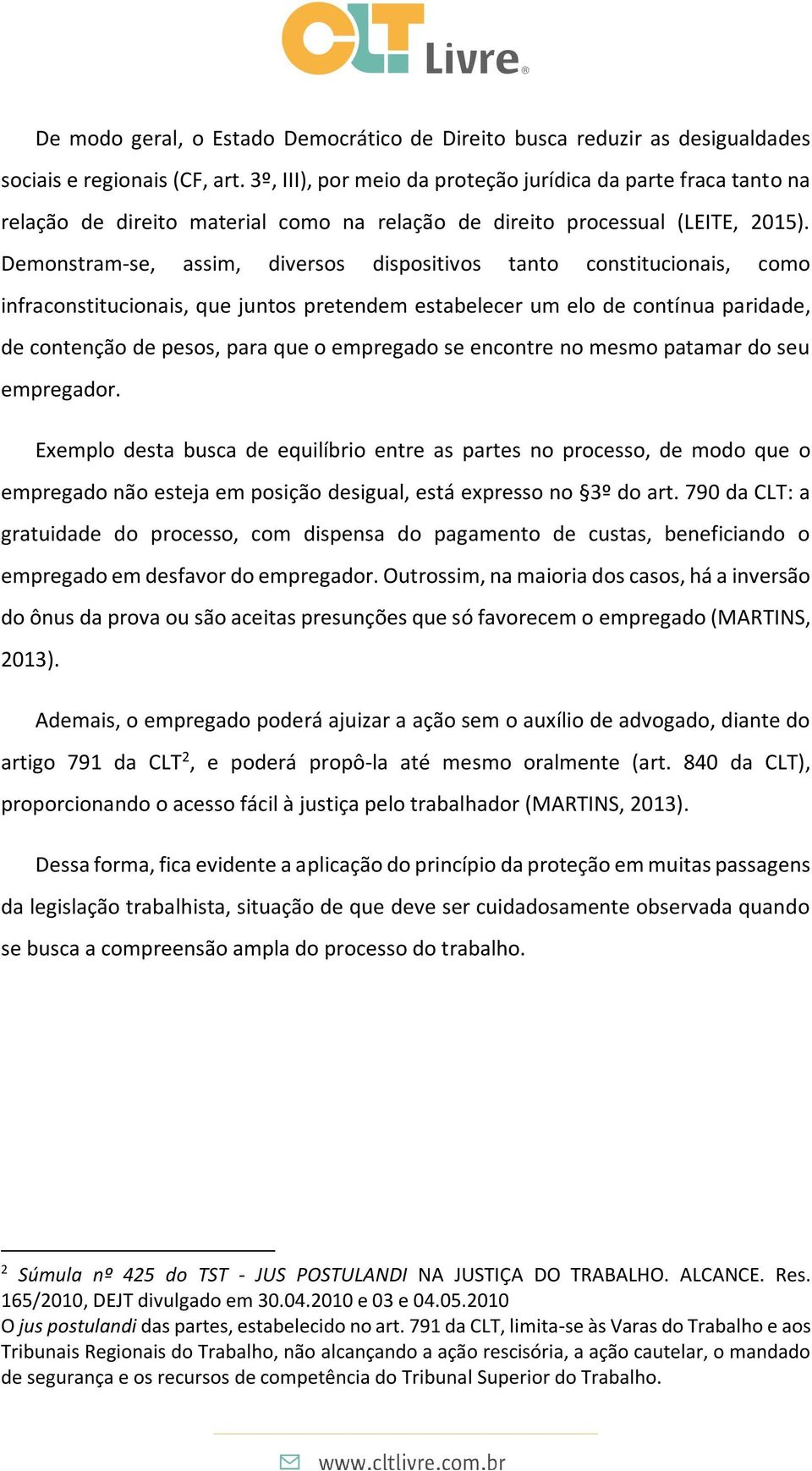 Demonstram-se, assim, diversos dispositivos tanto constitucionais, como infraconstitucionais, que juntos pretendem estabelecer um elo de contínua paridade, de contenção de pesos, para que o empregado