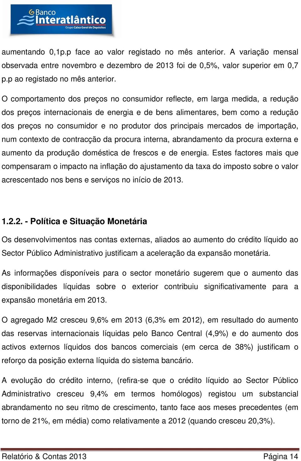 principais mercados de importação, num contexto de contracção da procura interna, abrandamento da procura externa e aumento da produção doméstica de frescos e de energia.