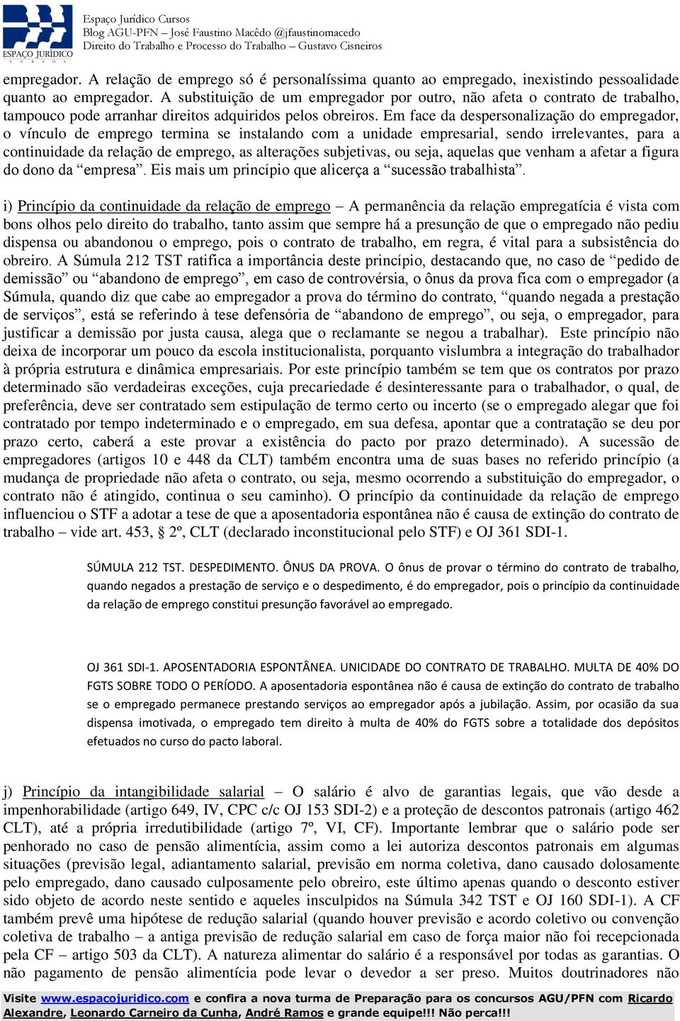 Em face da despersonalização do empregador, o vínculo de emprego termina se instalando com a unidade empresarial, sendo irrelevantes, para a continuidade da relação de emprego, as alterações