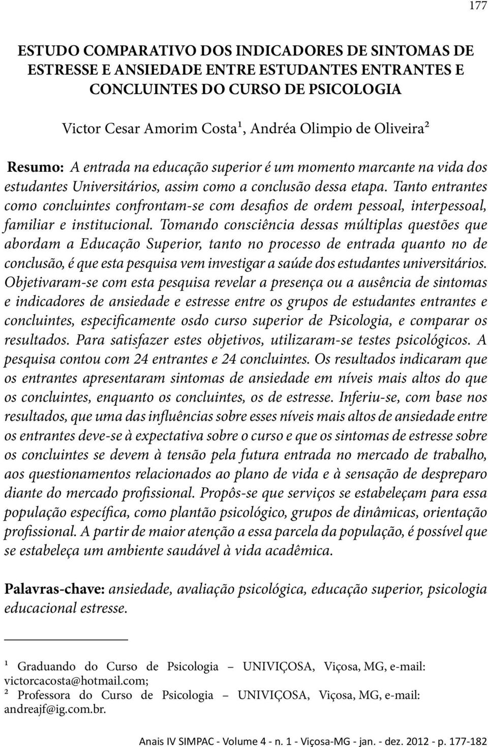 Tanto entrantes como concluintes confrontam-se com desafios de ordem pessoal, interpessoal, familiar e institucional.