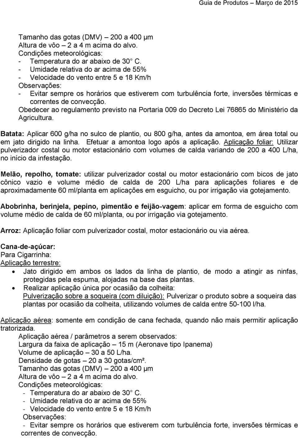 Obedecer ao regulamento previsto na Portaria 009 do Decreto Lei 76865 do Ministério da Agricultura.