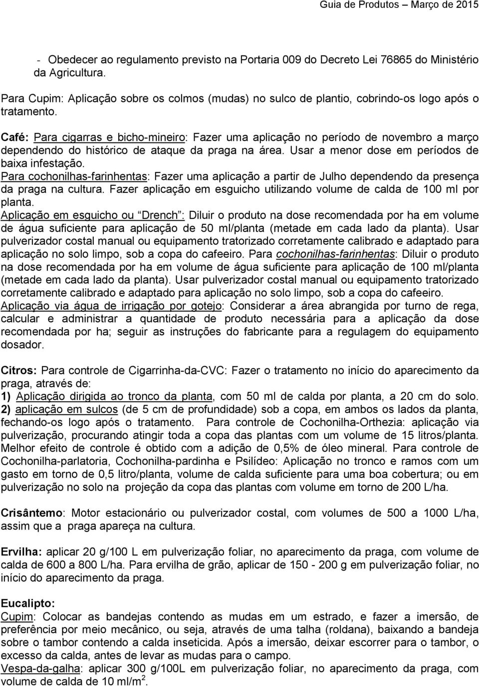 Café: Para cigarras e bicho-mineiro: Fazer uma aplicação no período de novembro a março dependendo do histórico de ataque da praga na área. Usar a menor dose em períodos de baixa infestação.