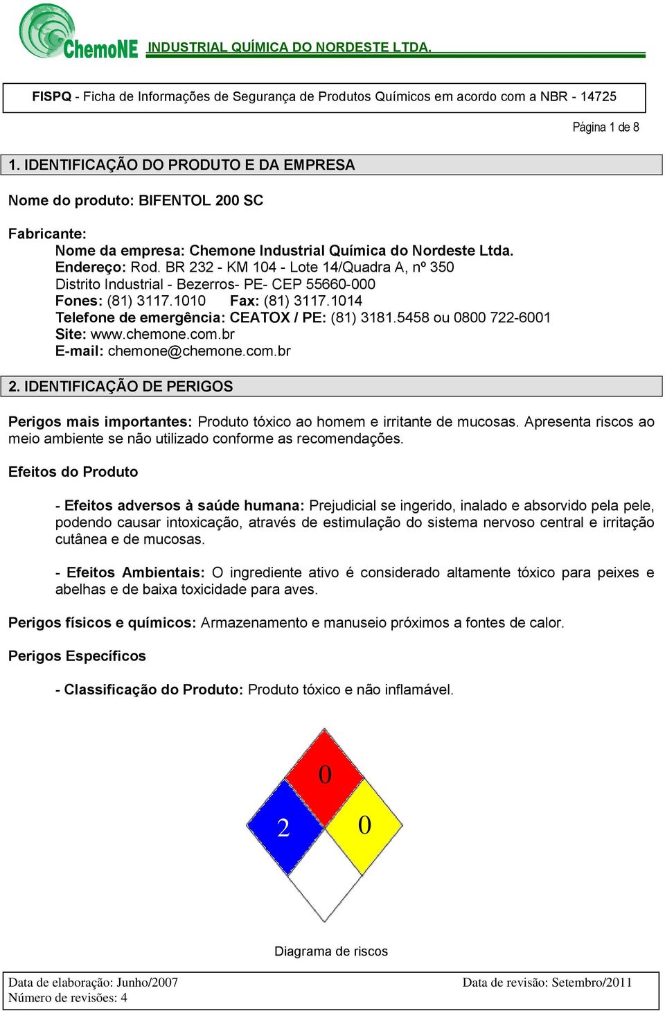 5458 ou 0800 722-6001 Site: www.chemone.com.br E-mail: chemone@chemone.com.br 2. IDENTIFICAÇÃO DE PERIGOS Perigos mais importantes: Produto tóxico ao homem e irritante de mucosas.