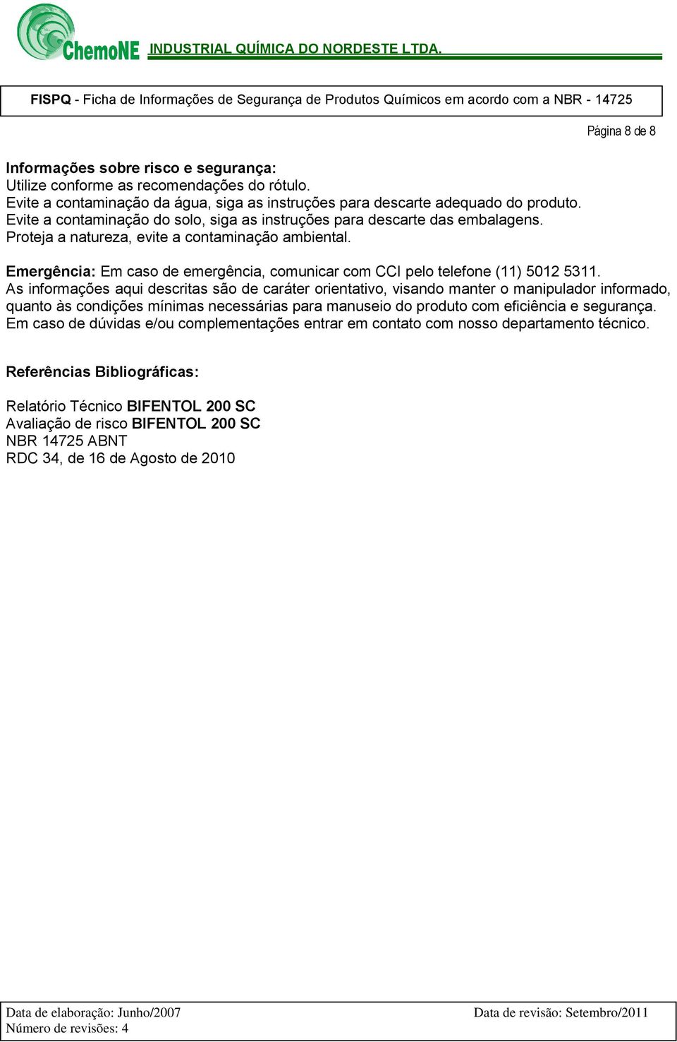 Página 8 de 8 Emergência: Em caso de emergência, comunicar com CCI pelo telefone (11) 5012 5311.