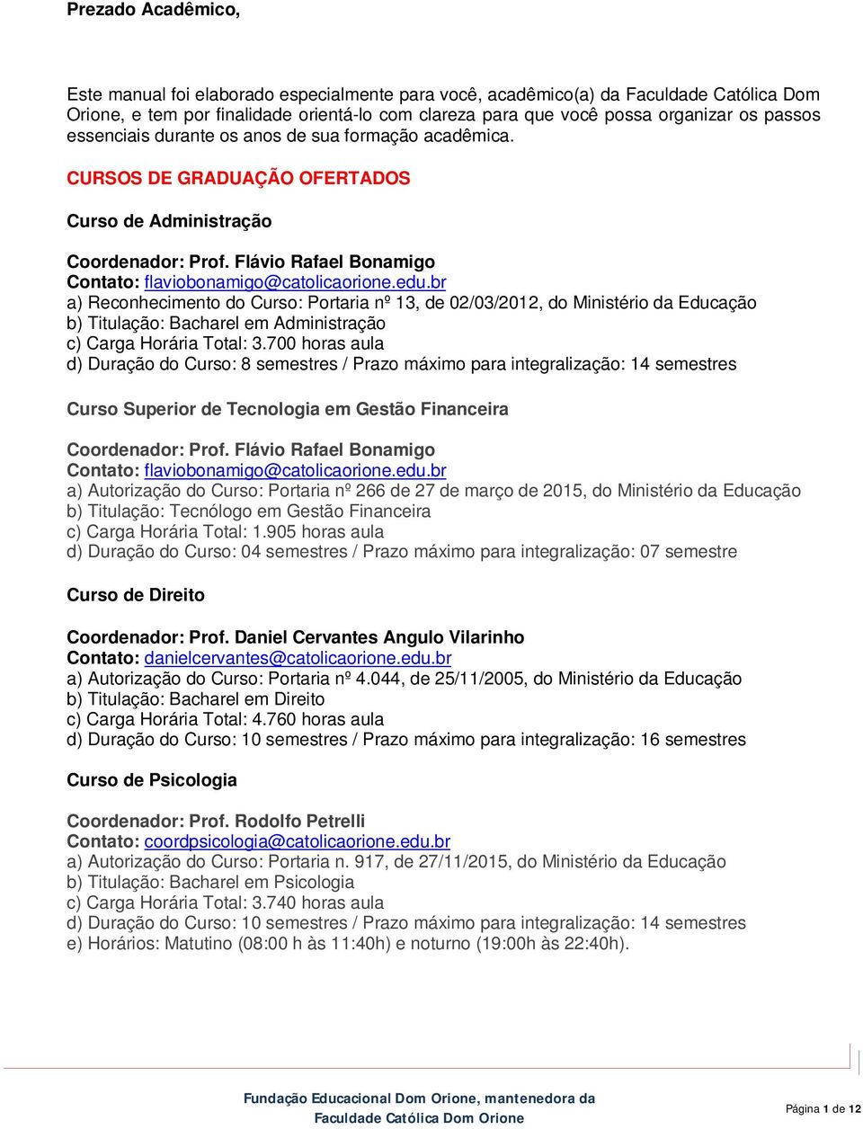 br a) Reconhecimento do Curso: Portaria nº 13, de 02/03/2012, do Ministério da Educação b) Titulação: Bacharel em Administração c) Carga Horária Total: 3.