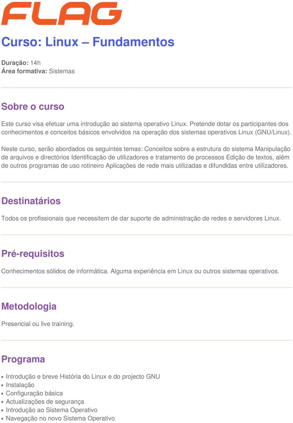 Neste curso, serão abordados os seguintes temas: Conceitos sobre a estrutura do sistema Manipulação de arquivos e directórios Identificação de utilizadores e tratamento de processos Edição de textos,