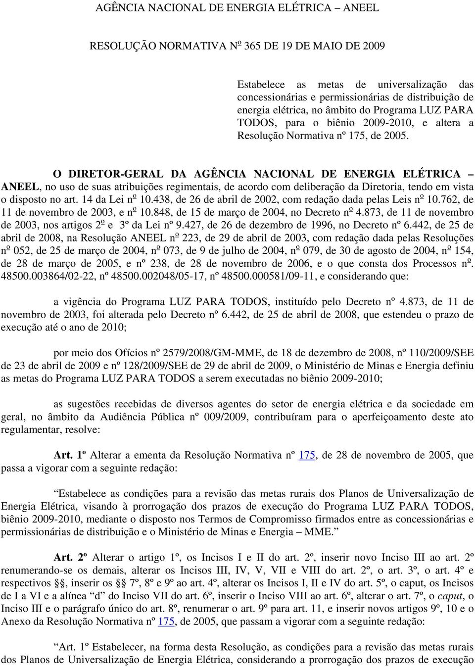 O DIRETOR-GERAL DA AGÊNCIA NACIONAL DE ENERGIA ELÉTRICA ANEEL, no uso de suas atribuições regimentais, de acordo com deliberação da Diretoria, tendo em vista o disposto no art. 14 da Lei n o 10.