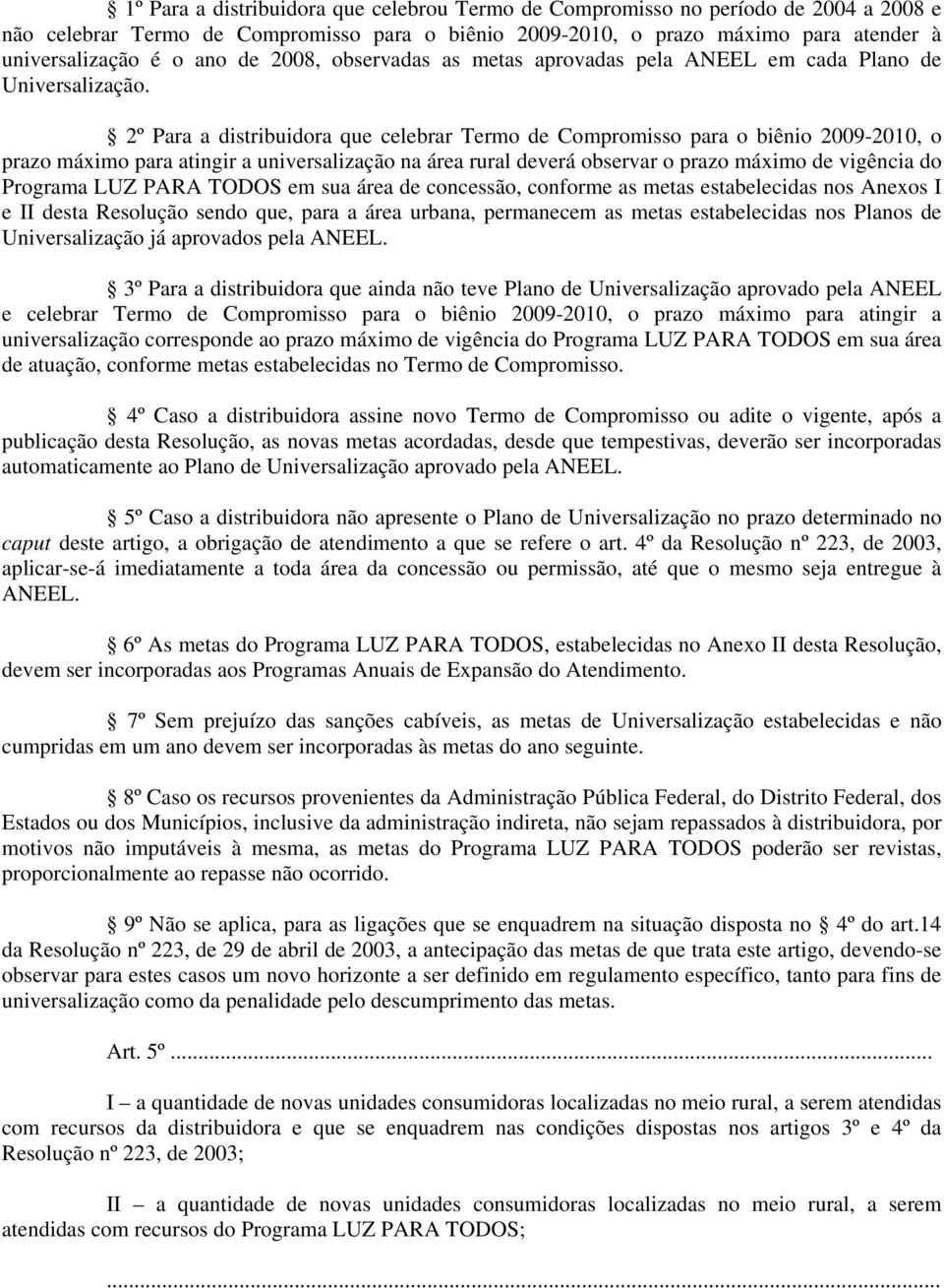 2º Para a distribuidora que celebrar Termo de Compromisso para o biênio 2009-2010, o prazo máximo para atingir a universalização na área rural deverá observar o prazo máximo de vigência do Programa