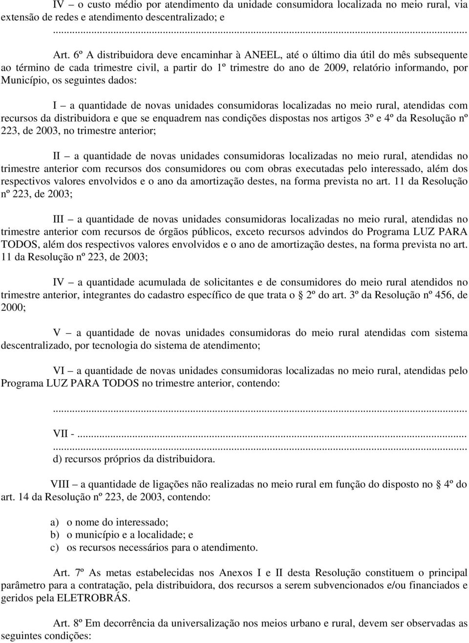 os seguintes dados: I a quantidade de novas unidades consumidoras localizadas no meio rural, atendidas com recursos da distribuidora e que se enquadrem nas condições dispostas nos artigos 3º e 4º da