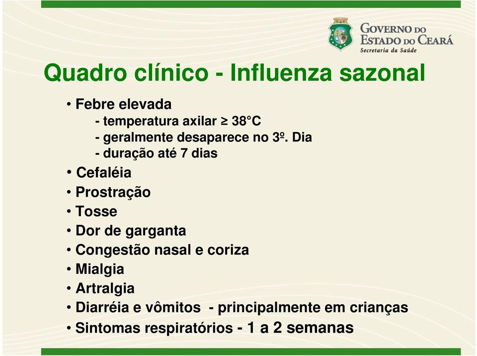 Dia - duração até 7 dias Cefaléia Prostração Tosse Dor de garganta