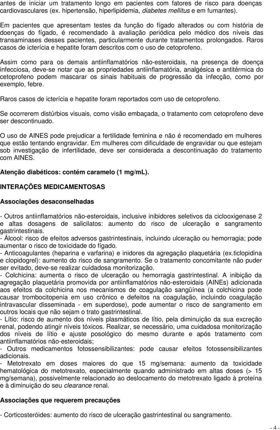 particularmente durante tratamentos prolongados. Raros casos de icterícia e hepatite foram descritos com o uso de cetoprofeno.