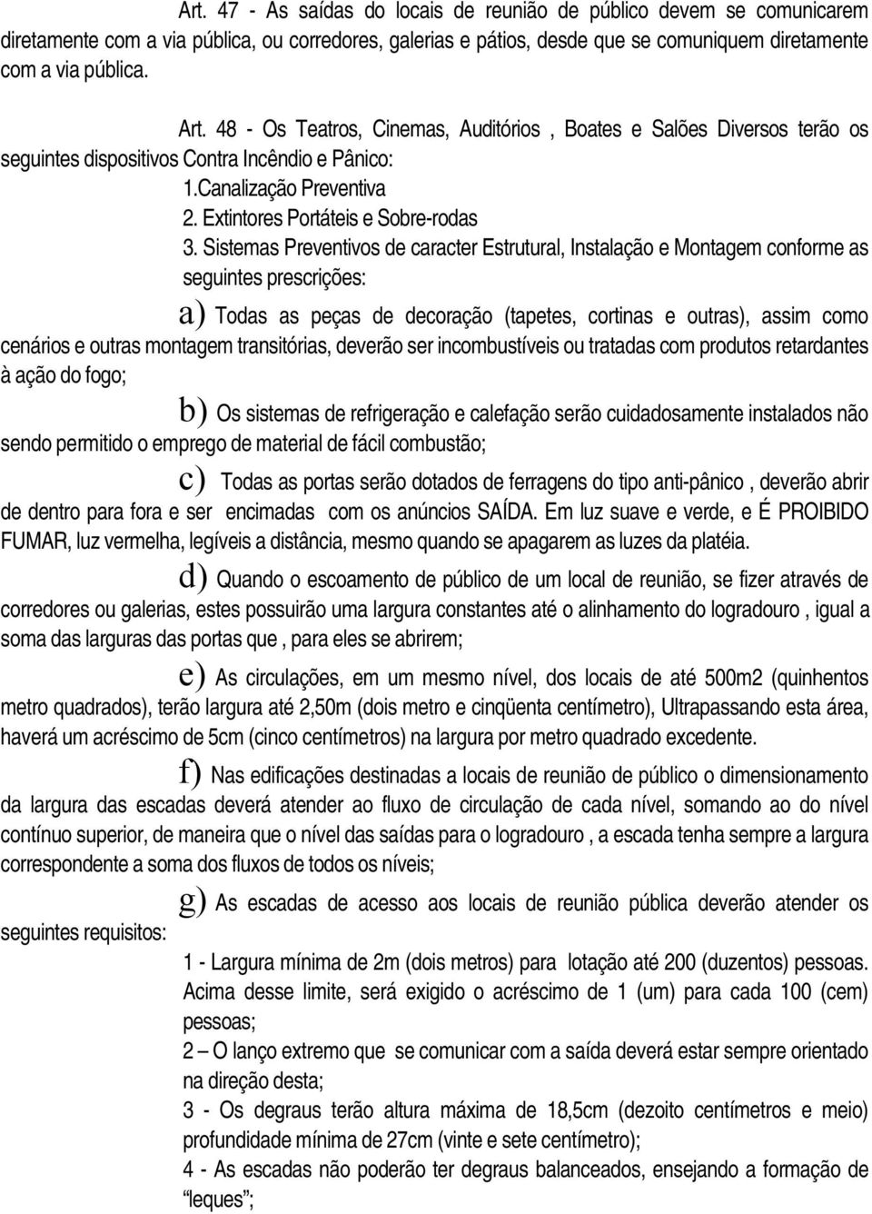 Sistemas Preventivos de caracter Estrutural, Instalação e Montagem conforme as seguintes prescrições: a) Todas as peças de decoração (tapetes, cortinas e outras), assim como cenários e outras