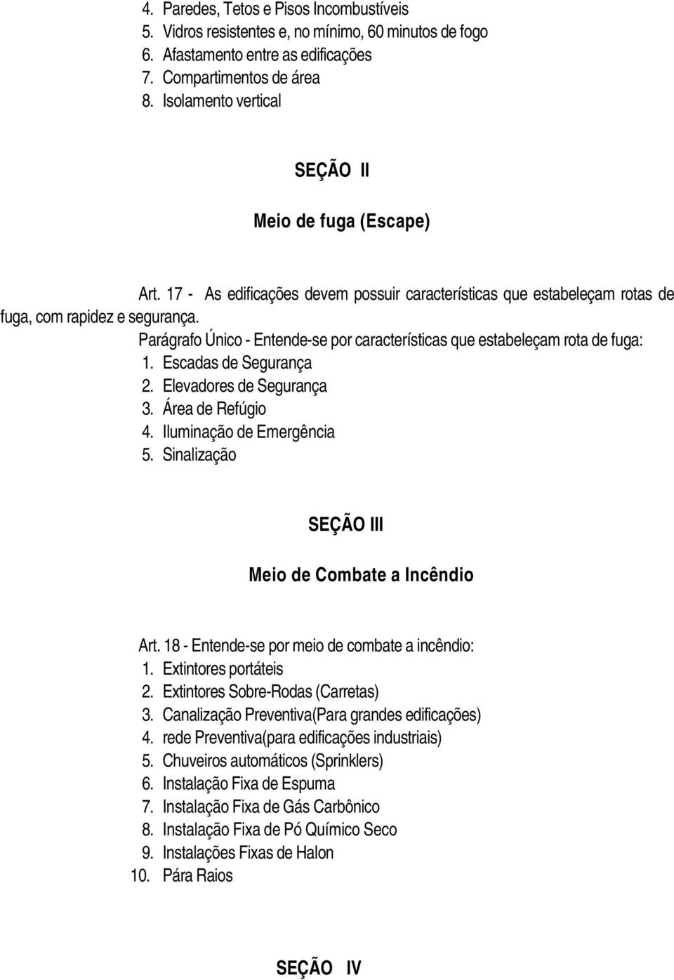 Parágrafo Único - Entende-se por características que estabeleçam rota de fuga: 1. Escadas de Segurança 2. Elevadores de Segurança 3. Área de Refúgio 4. Iluminação de Emergência 5.