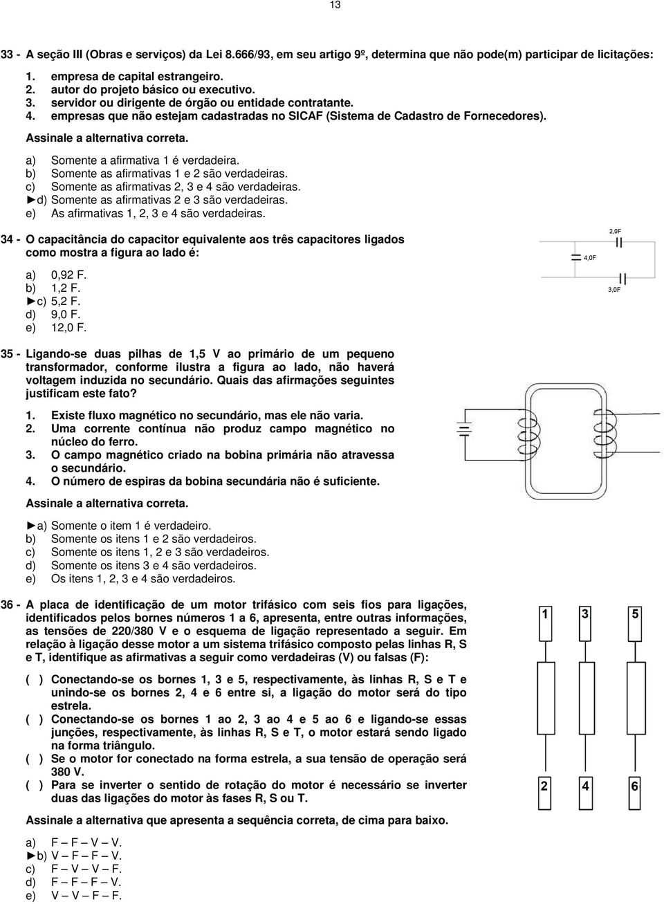 a) Somente a afirmativa 1 é verdadeira. b) Somente as afirmativas 1 e 2 são verdadeiras. c) Somente as afirmativas 2, 3 e 4 são verdadeiras. d) Somente as afirmativas 2 e 3 são verdadeiras.