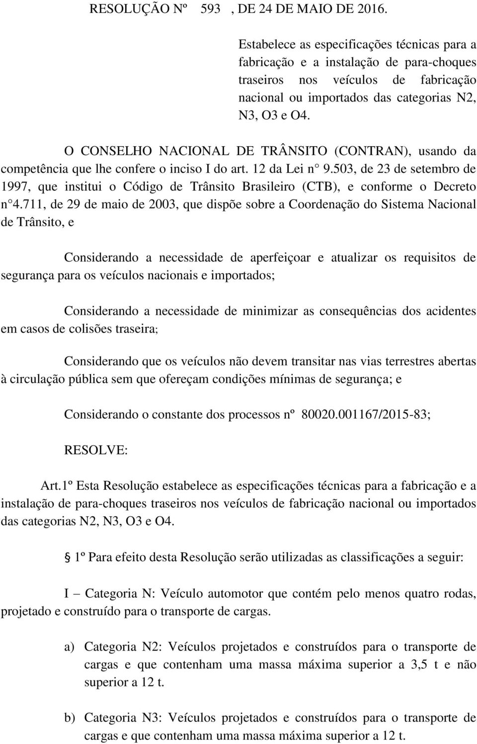 O CONSELHO NACIONAL DE TRÂNSITO (CONTRAN), usando da competência que lhe confere o inciso I do art. 12 da Lei n 9.