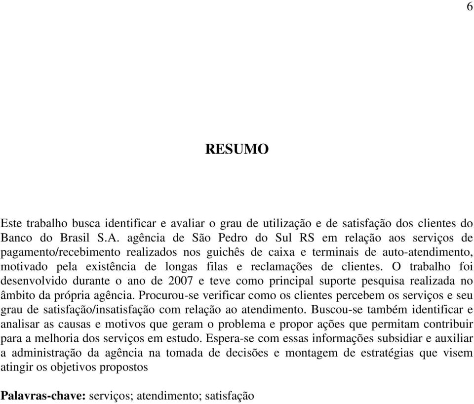 de clientes. O trabalho foi desenvolvido durante o ano de 2007 e teve como principal suporte pesquisa realizada no âmbito da própria agência.