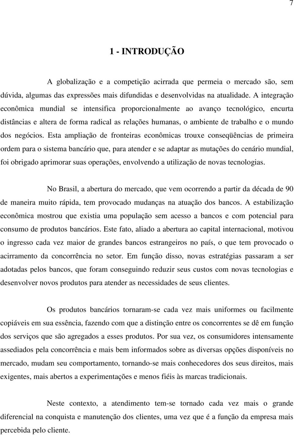 Esta ampliação de fronteiras econômicas trouxe conseqüências de primeira ordem para o sistema bancário que, para atender e se adaptar as mutações do cenário mundial, foi obrigado aprimorar suas